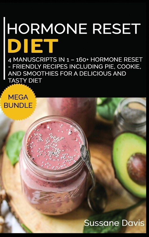 Hormone Reset Diet: MEGA BUNDLE - 4 Manuscripts in 1 - 160+ Hormone Reset - friendly recipes including pie, cookie, and smoothies for a de (Hardcover)