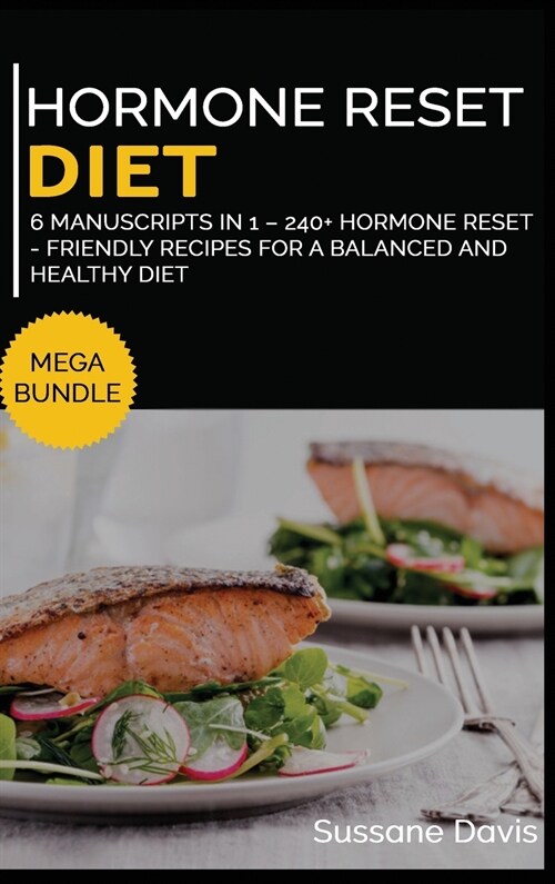 Hormone Reset Diet: MEGA BUNDLE - 6 Manuscripts in 1 - 240+ Hormone Reset - friendly recipes for a balanced and healthy diet (Hardcover)