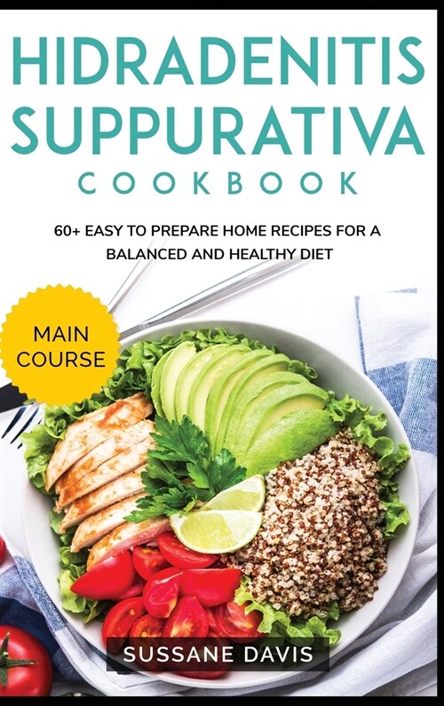 Hidradenitis Suppurativa Cookbook: MAIN COURSE - 60+ Easy to prepare home recipes for a balanced and healthy diet (Hardcover)