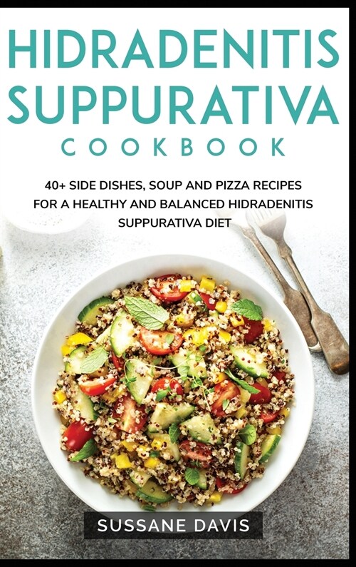 Hidradenitis Suppurativa Cookbook: 40+ Side Dishes, Soup and Pizza recipes for a healthy and balanced Hidradenitis Suppurativa diet (Hardcover)