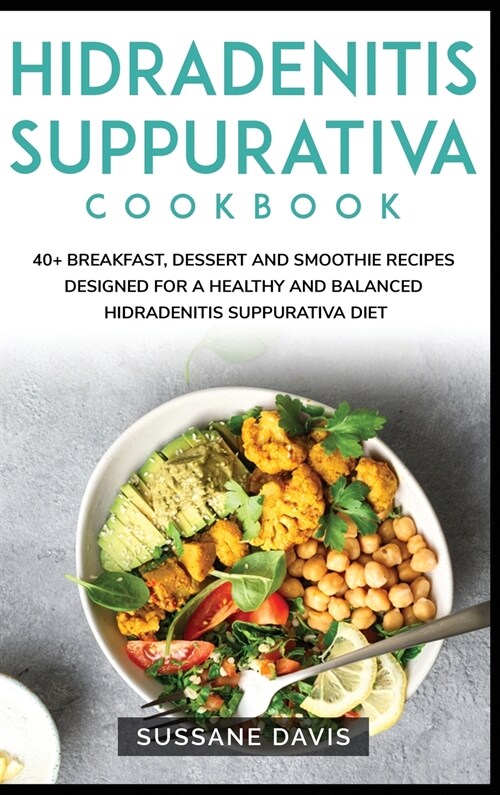 Hidradenitis Suppurativa Cookbook: 40+ Breakfast, Dessert and Smoothie Recipes designed for a healthy and balanced Hidradenitis Suppurativa diet (Hardcover)