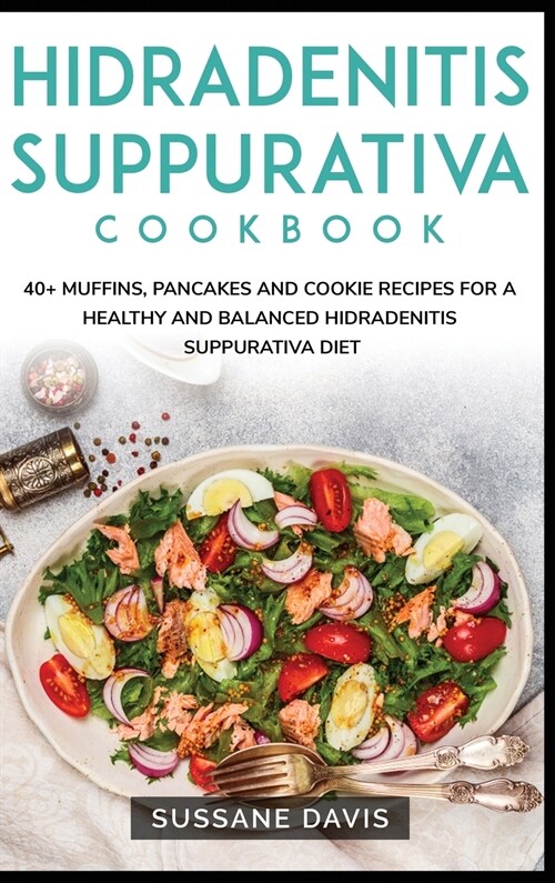 Hidradenitis Suppurativa Cookbook: 40+ Muffins, Pancakes and Cookie recipes for a healthy and balanced Hidradenitis Suppurativa diet (Hardcover)