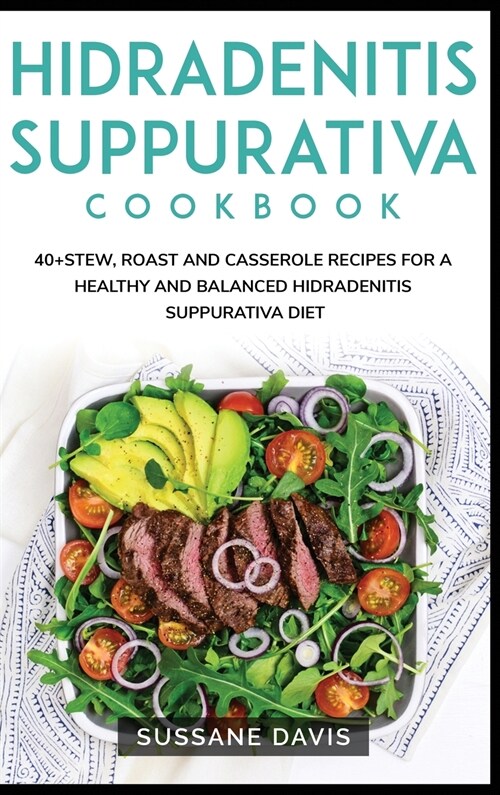 Hidradenitis Suppurativa Cookbook: 40+Stew, Roast and Casserole recipes for a healthy and balanced Hidradenitis Suppurativa diet (Hardcover)