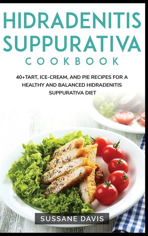 Hidradenitis Suppurativa Cookbook: 40+Tart, Ice-Cream, and Pie recipes for a healthy and balanced Hidradenitis Suppurativa diet (Hardcover)