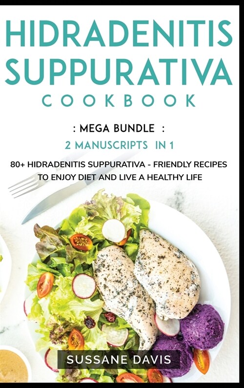 Hidradenitis Suppurativa Cookbook: MEGA BUNDLE - 2 Manuscripts in 1 - 80+ Hidradenitis Suppurativa - friendly recipes to enjoy diet and live a healthy (Hardcover)