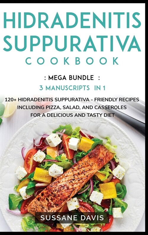 Hidradenitis Suppurativa Cookbook: MEGA BUNDLE - 3 Manuscripts in 1 - 120+ Hidradenitis Suppurativa - friendly recipes including Pizza, Salad, and Cas (Hardcover)