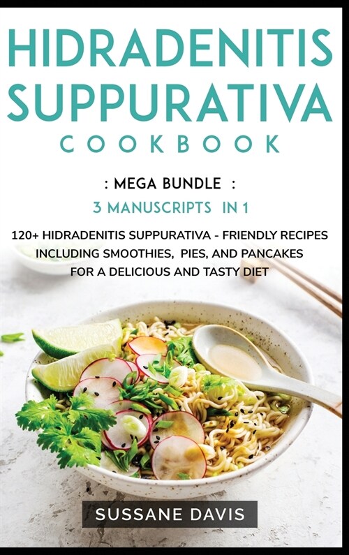 Hidradenitis Suppurativa Cookbook: MEGA BUNDLE - 3 Manuscripts in 1 - 120+ Hidradenitis Suppurativa - friendly recipes including smoothies, pies, and (Hardcover)