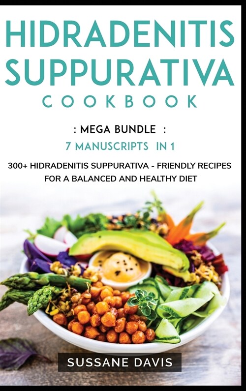 Hidradenitis Suppurativa Cookbook: MEGA BUNDLE - 7 Manuscripts in 1 - 300+ Hidradenitis Suppurativa - friendly recipes for a balanced and healthy diet (Hardcover)