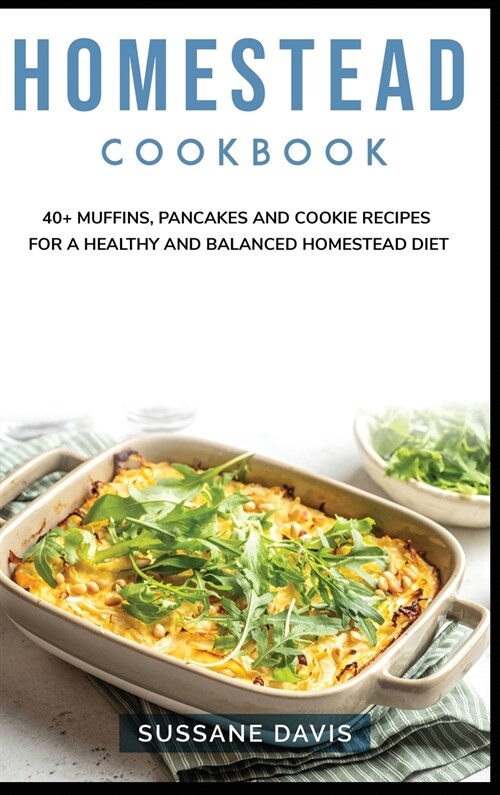 Homestead Cookbook: 40+ Muffins, Pancakes and Cookie recipes for a healthy and balanced Homestead diet (Hardcover)