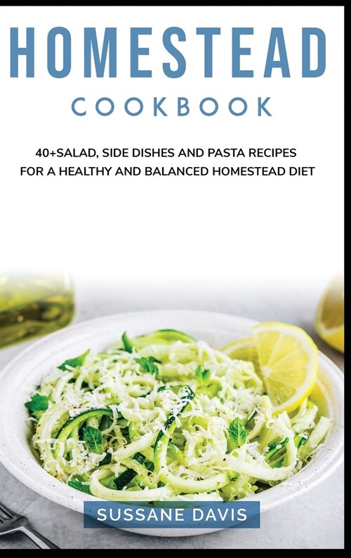 Homestead Cookbook: 40+Salad, Side dishes and pasta recipes for a healthy and balanced Homestead diet (Hardcover)
