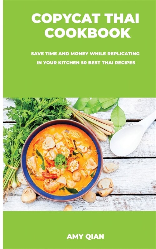 Copycat Thai Cookbook: Save time and money while replicating in your kitchen 50 best thai recipes (Hardcover)