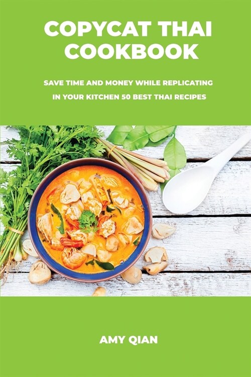 Copycat Thai Cookbook: Save time and money while replicating in your kitchen 50 best thai recipes (Paperback)