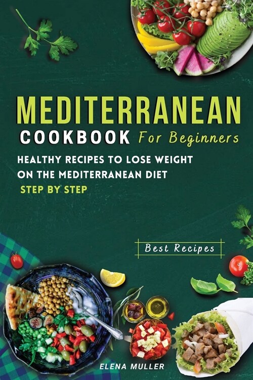 Mediterranean Diet Cookbook For Beginners: Healthy Recipes To Lose Weight On The Mediterranean Diet step by step (Paperback)