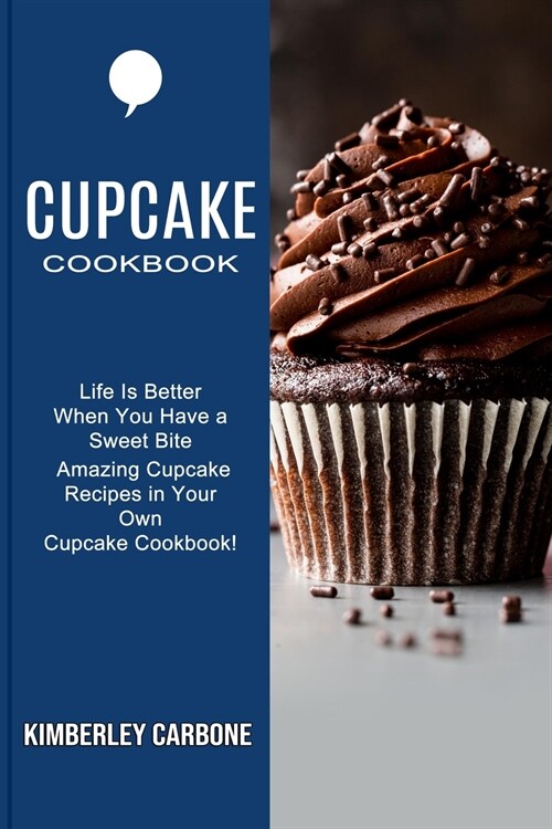 Cupcake Cookbook: Amazing Cupcake Recipes in Your Own Cupcake Cookbook! (Life Is Better When You Have a Sweet Bite) (Paperback)