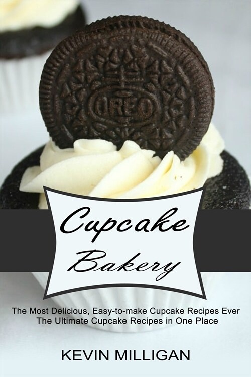 Cupcake Bakery: The Most Delicious, Easy-to-make Cupcake Recipes Ever (The Ultimate Cupcake Recipes in One Place) (Paperback)