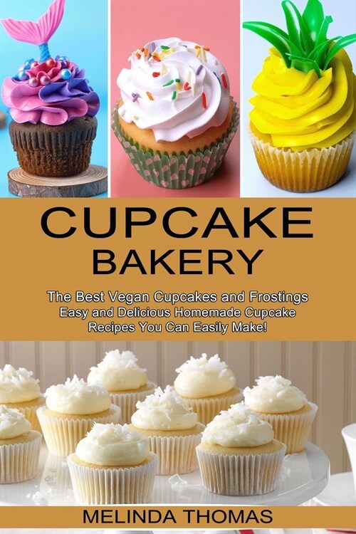 Cupcake Bakery: Easy and Delicious Homemade Cupcake Recipes You Can Easily Make! (The Best Vegan Cupcakes and Frostings) (Paperback)