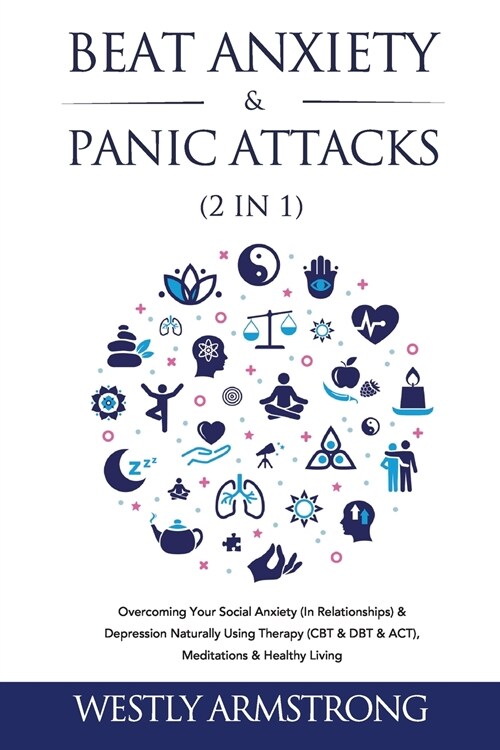 Beat Anxiety & Panic Attacks (2 in 1): Overcoming Your Social Anxiety (In Relationships) & Depression Naturally Using Therapy (CBT & DBT & ACT), Medit (Paperback)