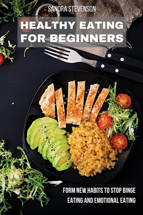 Healthy Eating for Beginners: Form New Habits to Stop Binge Eating and Emotional Eating (Paperback)