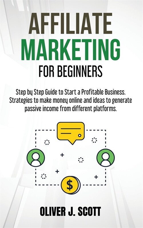 Affiliate Marketing for Beginners: Step by Step Guide to Start a Profitable Business. Strategies to make money online and ideas to generate passive in (Hardcover)