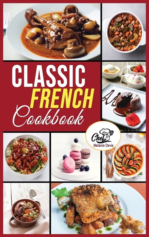 Classic French Cookbook: Easy and healthy recipes for preparing at home Traditional French Dishes. (Hardcover)