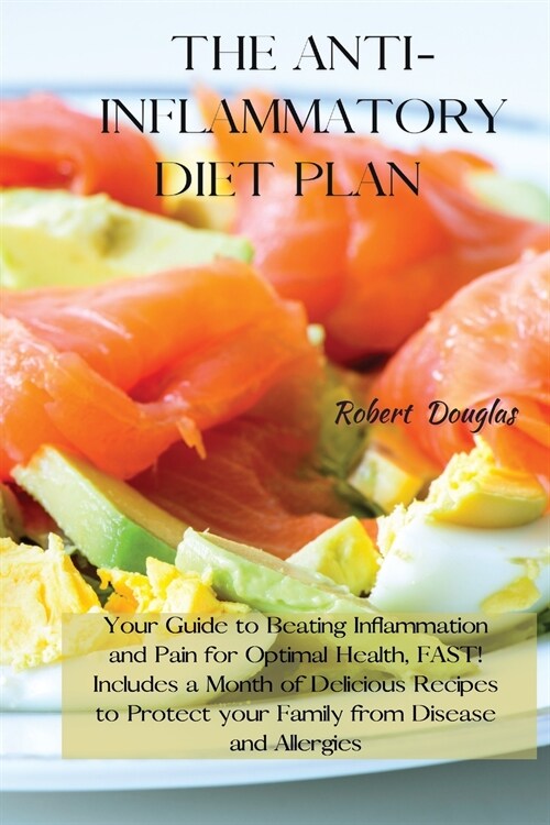 The Anti-Inflammatory Diet Plan: Your Guide to Beating Inflammation and Pain for Optimal Health, FAST! Includes a Month of Delicious Recipes to Protec (Paperback)