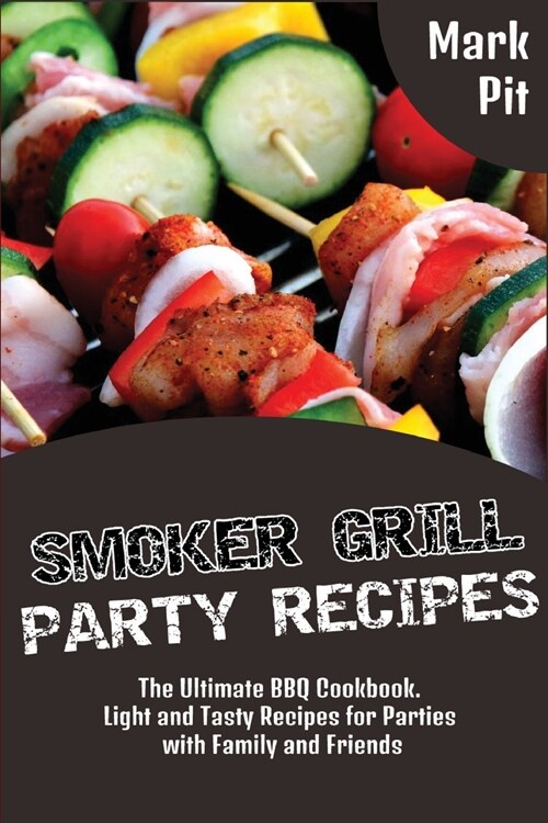 Smoker Grill Party Recipes: The Ultimate BBQ Cookbook. Light and Tasty Recipes for Parties with Family and Friends (Paperback)