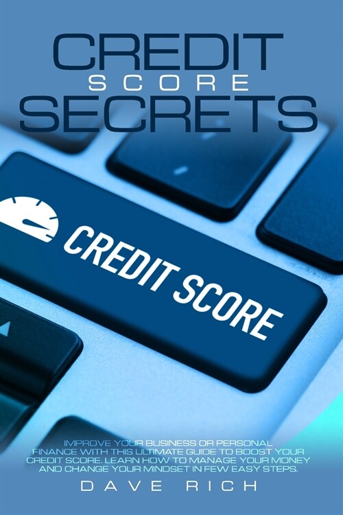 Credit Score Secrets: Improve Your Business or Personal Finance with This Ultimate Guide to Boost Your Credit Score. Learn How to Manage You (Paperback)