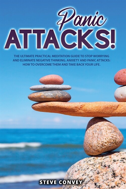 Panic Attacks!: The Ultimate Practical MEDITATION GUIDE To Stop Worrying and Eliminate Negative Thinking Anxiety and Panic Attacks: Ho (Paperback, 2021 Ppb B/W)