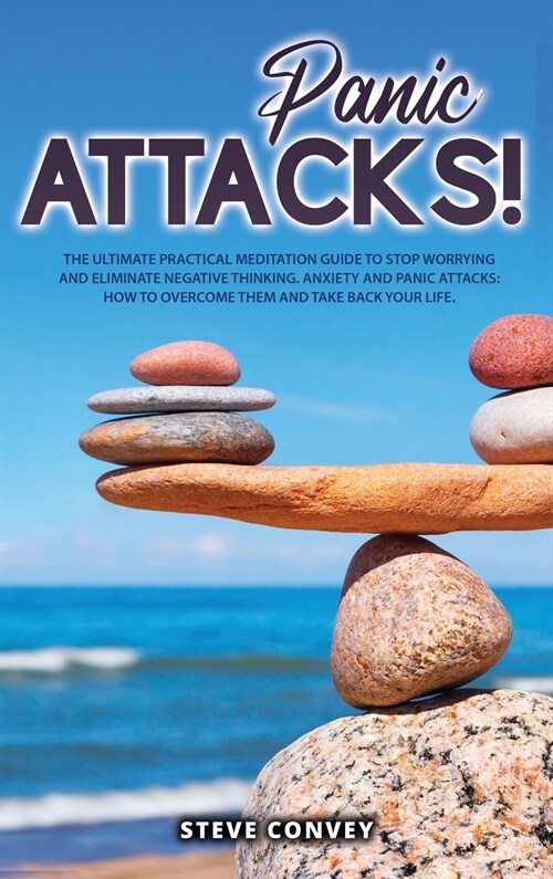 Panic Attacks!: The Ultimate Practical MEDITATION GUIDE To Stop Worrying and Eliminate Negative Thinking Anxiety and Panic Attacks: Ho (Hardcover, 2021 Hc B/W)
