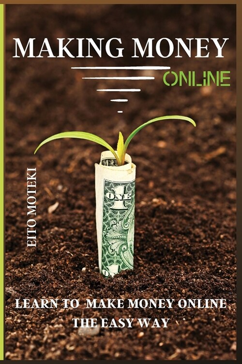 Making Money Online: Learn To Make Money Online The Easy Way (Paperback)