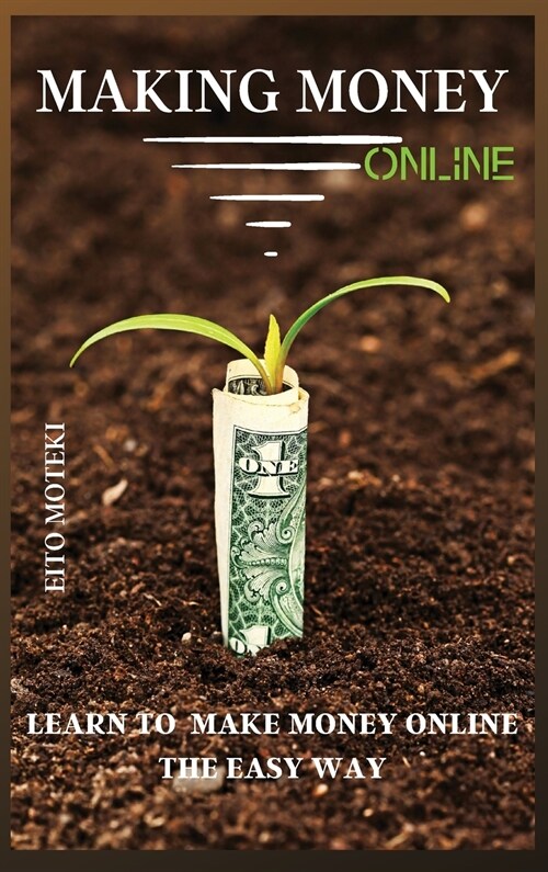 Making Money Online: Learn To Make Money Online The Easy Way (Hardcover)