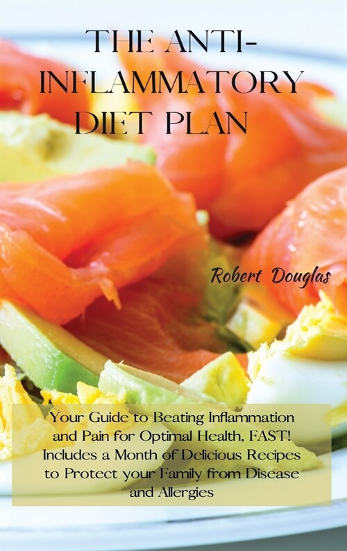 The Anti-Inflammatory Diet Plan: Your Guide to Beating Inflammation and Pain for Optimal Health, FAST! Includes a Month of Delicious Recipes to Protec (Hardcover)