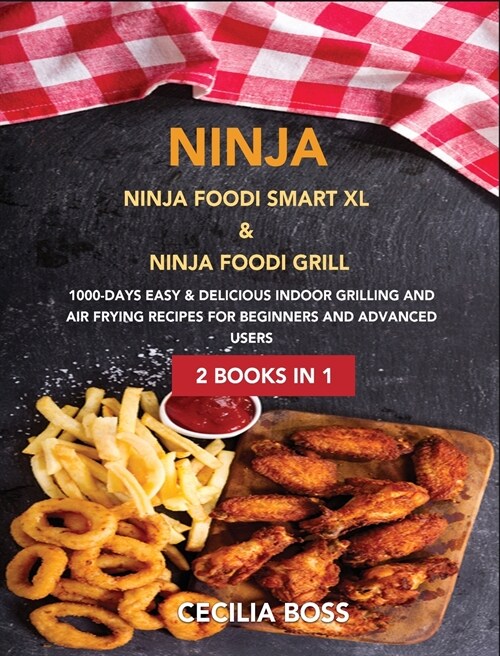 Ninja: 2 BOOKS IN 1: Ninja Foodi Smart XL & Ninja Foodi Grill. 1000-Days Easy & Delicious Indoor Grilling and Air Frying Reci (Hardcover)