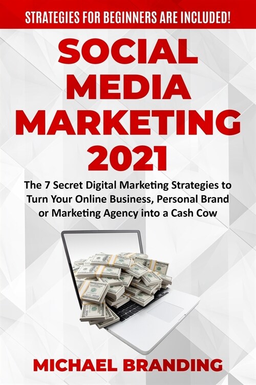 Social Media Marketing 2021: The 7 Secret Digital Marketing Strategies to Turn Your Online Business, Personal Brand or Marketing Agency into a Cash (Paperback)