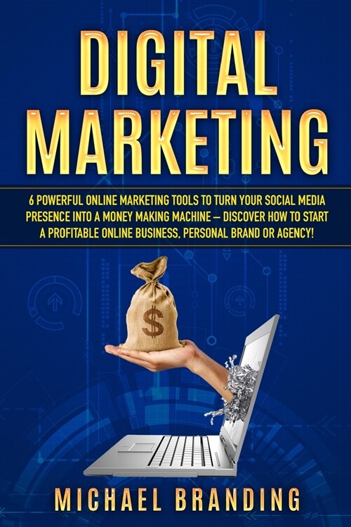 Digital Marketing: 6 Powerful Online Marketing Tools to turn Your Social Media Presence into a Money Making Machine - Discover how to Sta (Paperback)
