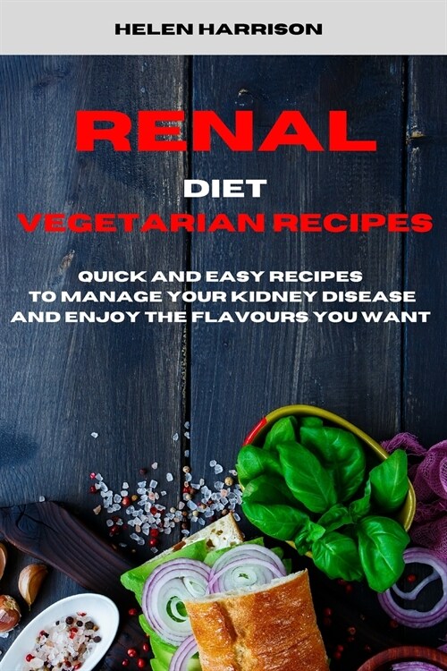 Renal Diet Vegetarian Recipes: Quick and Easy Recipes to Manage Your Kidney Disease and enjoy the flavours you want (Paperback)
