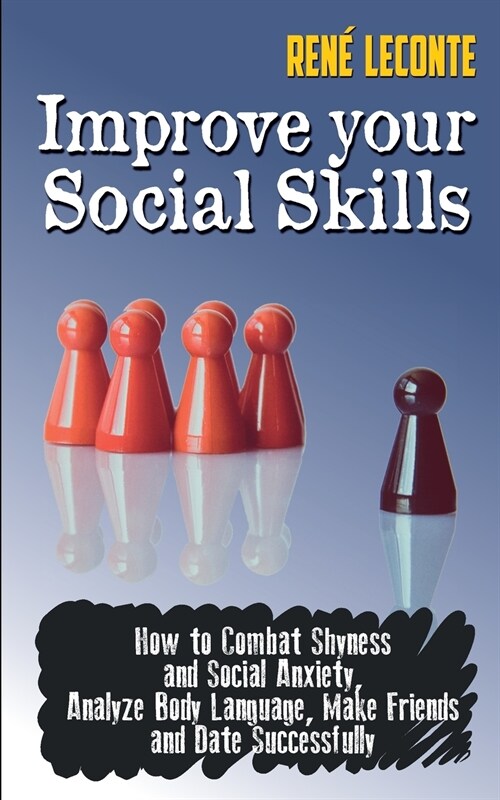 Improve Your Social Skills: How to Combat Shyness and Social Anxiety, Analize Body Language, Make Friends and Date Successfully (Paperback)