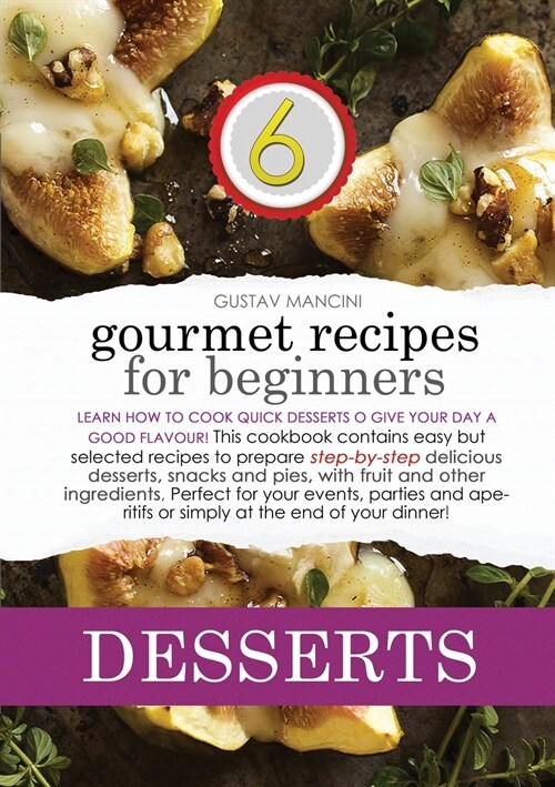 Gourmet Recipes for Beginners: Learn how to cook quick desserts to give your day a good flavour! This cookbook contains easy but selected recipes to (Paperback)