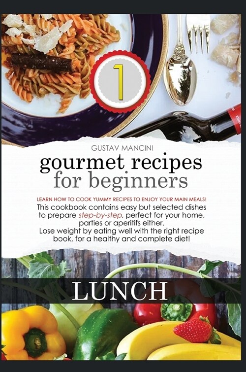 Gourmet Recipes for Beginners Lunch: Learn how to cook yummy recipes to enjoy your main meals! This cookbook contains easy but selected dishes to prep (Hardcover)