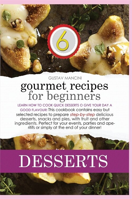 Gourmet Recipes for Beginners Desserts: Learn how to cook quick desserts to give your day a good flavour! This cookbook contains easy but selected rec (Hardcover)