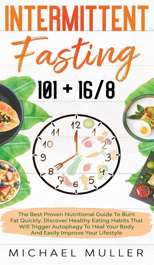 Intermittent Fasting 16/8: The Best Proven Nutritional Guide To Burn Fat Quickly And Lose Weight. Discover Healthy Eating Habits That Will Trigge (Hardcover)