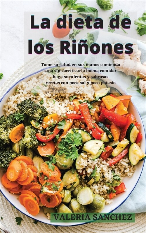 La Dieta de Los Ri?nes (Renal Diet): Tome su salud en sus manos comiendo sano sin sacrificar la buena comida: haga suculentas y sabrosas recetas con (Hardcover)