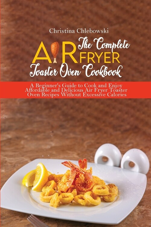 The Complete Air Fryer Toaster Oven Cookbook (Paperback)