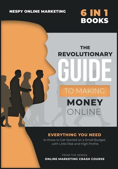 The Revolutionary Guide to Making Money Online [6 in 1] (Paperback)