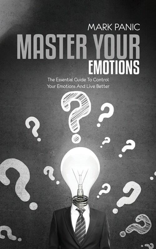 Master Your Emotions: The Essential Guide To Control Your Emotions And Live Better (Hardcover)