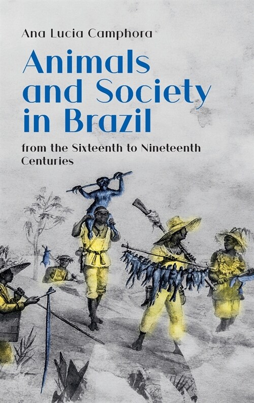 Animals and Society in Brazil : from the Sixteenth to Nineteenth Centuries (Hardcover)