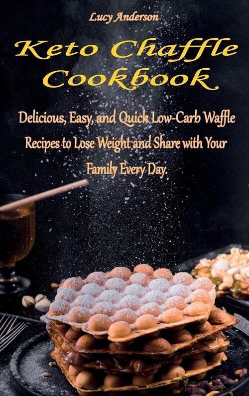 Keto Chaffle Cookbook: Delicious, Easy, and Quick Low-Carb Waffle Recipes to Lose Weight and Share with Your Family Every Day. (Hardcover)