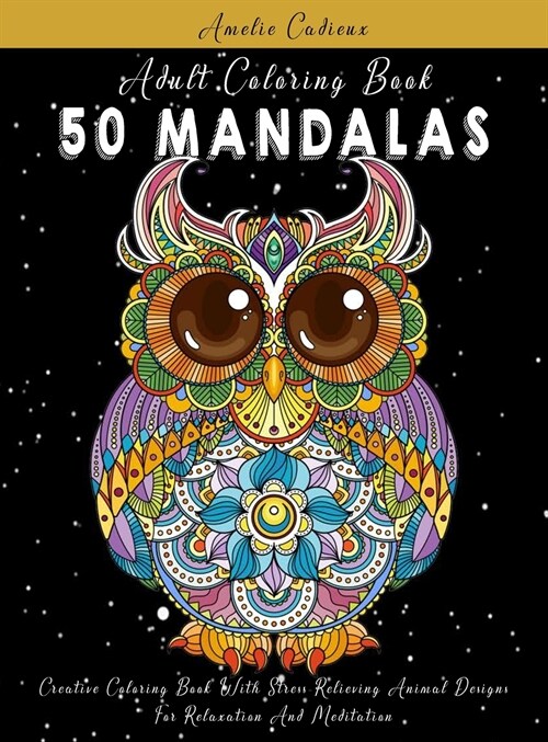 Adult Coloring Book: 50 Mandalas: Creative Coloring Book With Stress-Relieving Animal Designs For Relaxation And Meditation (Hardcover)