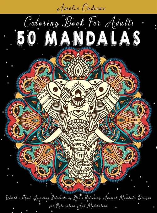 Coloring Book For Adults: 50 Mandalas: Worlds Most Amazing Selection of Stress Relieving Animal Mandala Designs for Relaxation And Meditation (Hardcover)