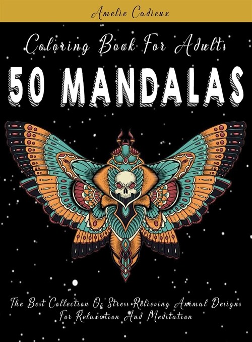 Coloring Book For Adults: 50 Mandalas: The Best Collection Of Stress Relieving Animal Designs For Relaxation And Meditation (Hardcover)